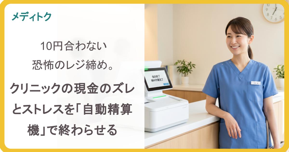 10円合わない恐怖のレジ締め。クリニックの現金のズレとストレスを「自動精算機」で終わらせるのサムネイル